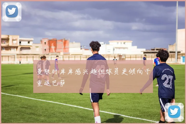 曼联对库库感兴趣但球员更倾向于重返巴萨