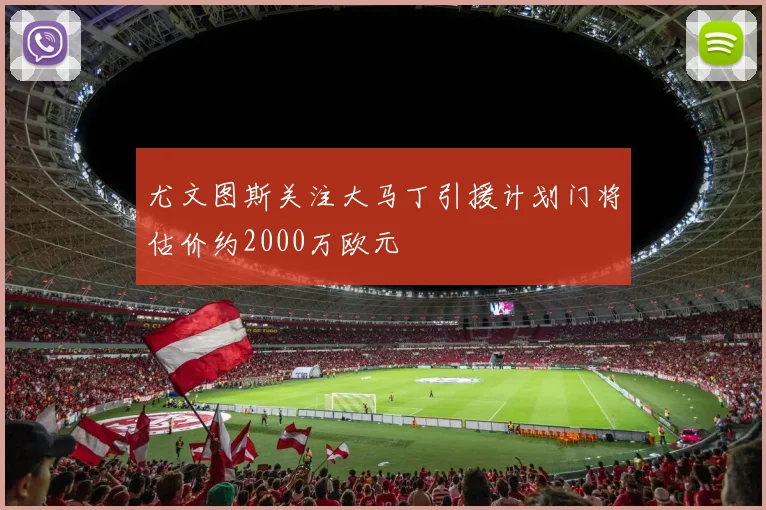 尤文图斯关注大马丁引援计划门将估价约2000万欧元