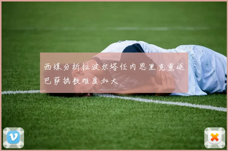 西媒分析拉波尔塔任内恩里克重返巴萨执教难度加大