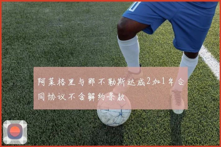 阿莱格里与那不勒斯达成2加1年合同协议不含解约条款